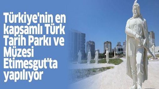türkiye-nin-en-kapsamlı-türk-tarih-parkı-ve-müzesi-etimesgut-ta-yapılıyor-2.jpg