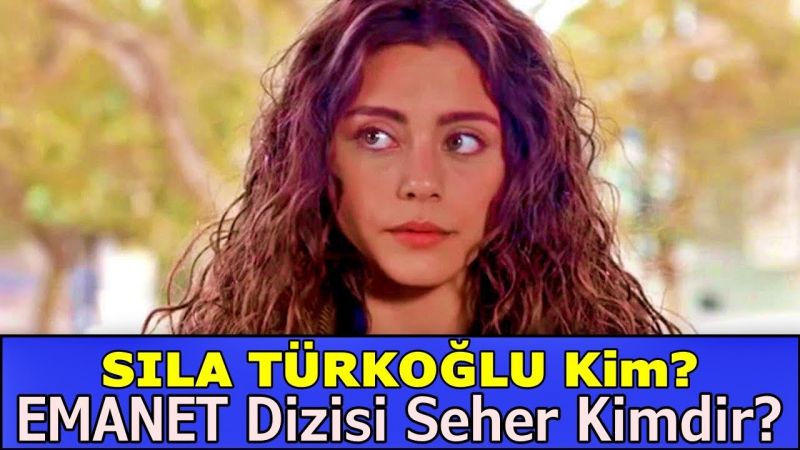 Sıla Türkoğlu Kimdir, Nasıl Ünlü Oldu? Sıla Türkoğlu Hangi Dizilerde Oynadı, Menajeri Kimdir? Sıla Türkoğlu Kaç Yaşında, Aslen Nereli? 2