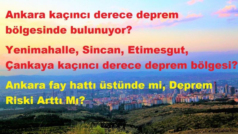 Ankara kaçıncı derece deprem bölgesinde bulunuyor? Yenimahalle, Sincan, Etimesgut, Çankaya kaçıncı derece deprem bölgesi? Ankara fay hattı üstünde mi, 2023 Deprem Riski Arttı Mı? 1