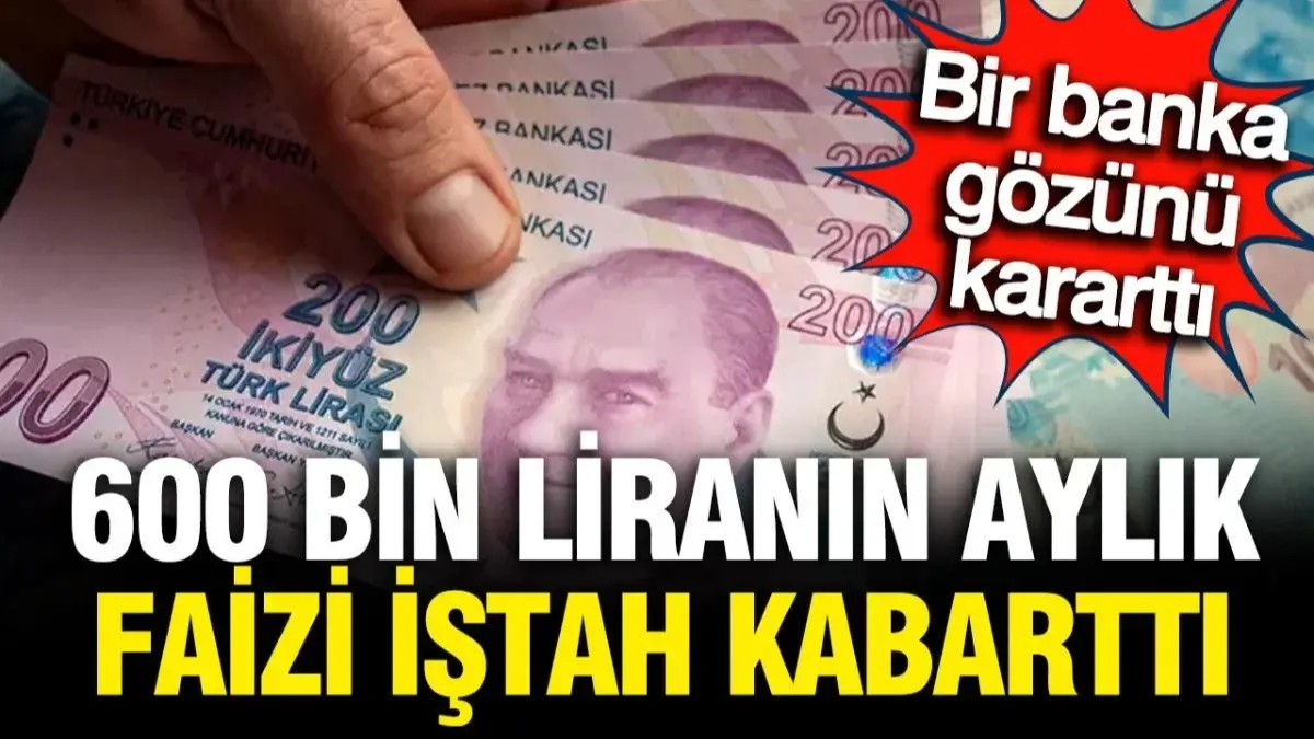 600 Bin TL'nin 32 Günlük Faiz Getirisi Hesaplandı: Banka Banka Kazanç Tablosu
