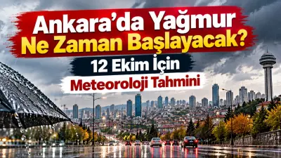 Ankara’da Yağmur Ne Zaman Başlayacak? 12 Ekim İçin Meteoroloji Tahmini