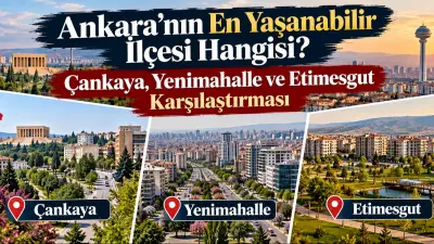 Ankara’nın En Yaşanabilir İlçesi Hangisi? Çankaya, Yenimahalle ve Etimesgut Karşılaştırması