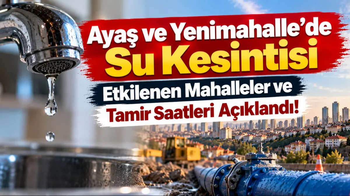 Ayaş ve Yenimahalle’de Su Kesintisi: Etkilenen Mahalleler ve Tamir Saatleri Açıklandı!