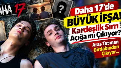 Daha 17’de Büyük İfşa! Kardeşlik Sırrı Açığa mı Çıkıyor? Aras Teoman Girdabından Çıkıyor...