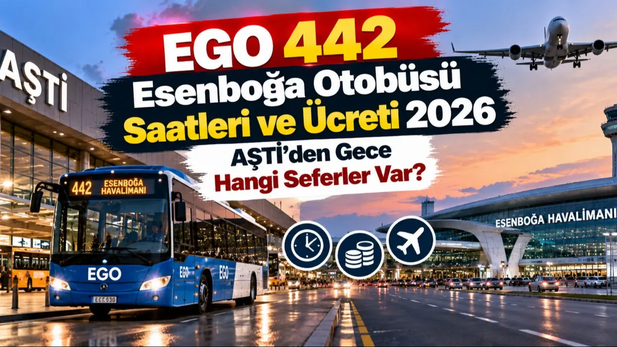 EGO 442 Esenboğa Otobüsü Saatleri ve Ücreti 2026: AŞTİ’den Gece Hangi Seferler Var?