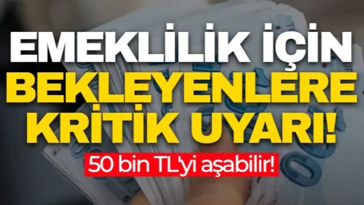 Emeklilik Hayali Kuranlar Bu Detayı Atlamasın: Maliyet 50 Bin TL'yi Aşabilir!