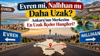 Evren mi, Nallıhan mı Daha Uzak? Ankara’nın Merkezine En Uzak İlçeler Hangileri?