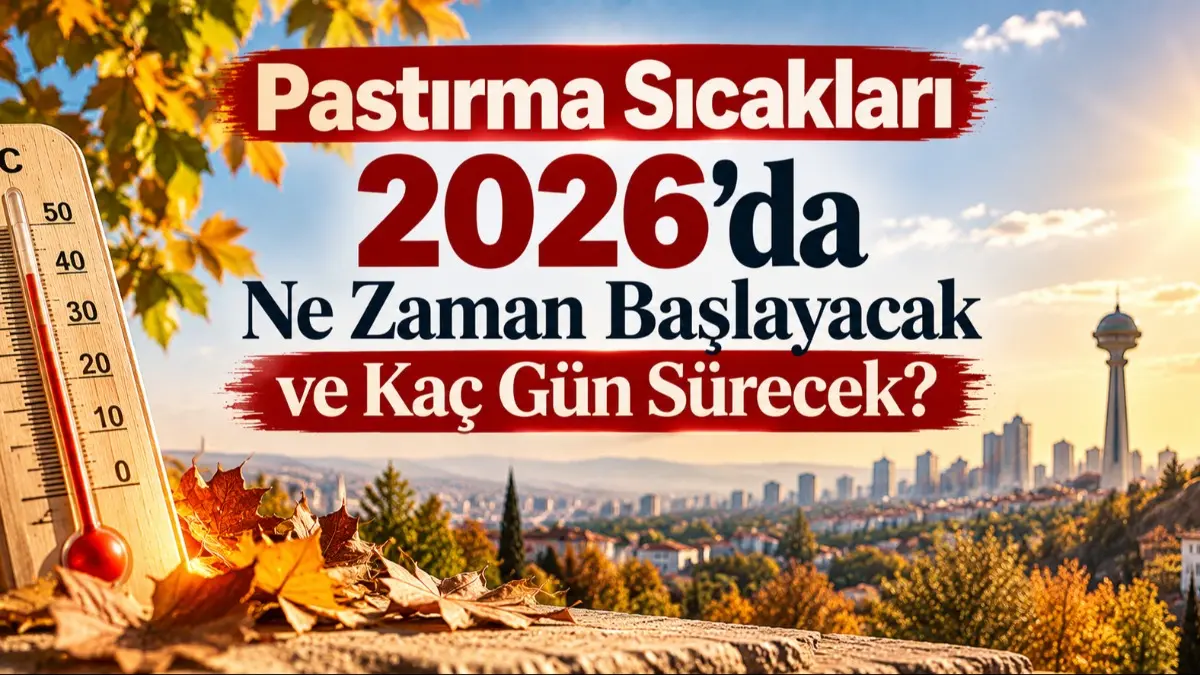 Pastırma Sıcakları 2026'da Ne Zaman Başlayacak ve Kaç Gün Sürecek?
