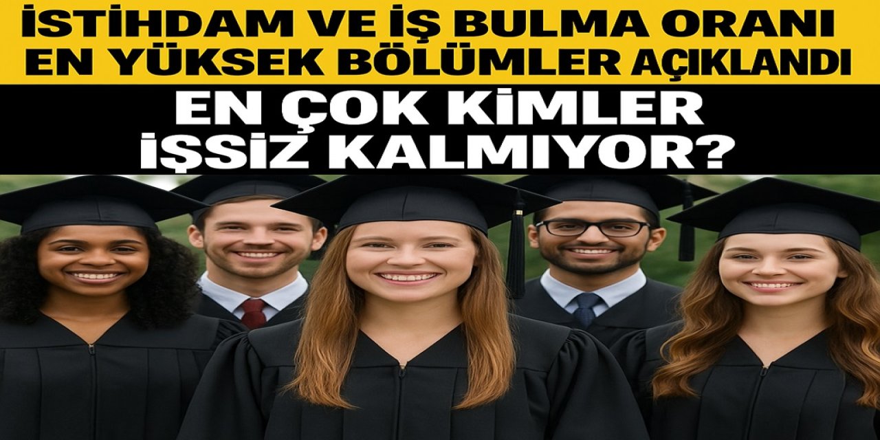 İstihdam ve İş Bulma Oranı En Yüksek Bölümler Açıklandı! En Çok Kimler İşsiz Kalmıyor?