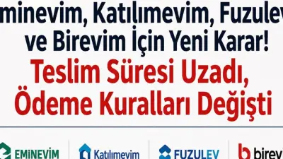 Eminevim, Katılımevim, Fuzulev ve Birevim İçin Yeni Karar! Teslim Süresi Uzadı, Ödeme Kuralları Değişti